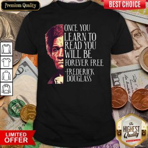 Cute Once You Learn To Read You Will Be Forever Free Frederick Douglass Shirt