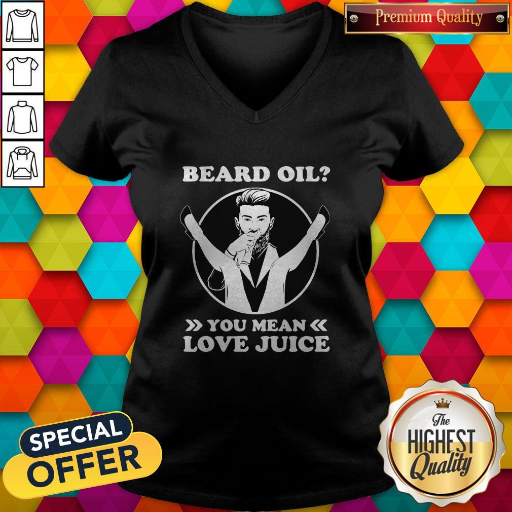 Love Beard Oil You Mean Love Juice Shirt