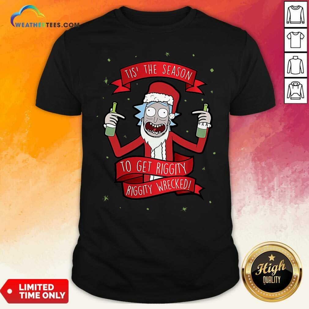 Lovely Tis’ The Season To Get Riggity Riggity Wrecked Christmas Shirt