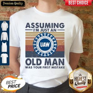Pretty United Auto Worker Assuming I'm Just An Old Lady Was Your First Mistake Vintage Shirt