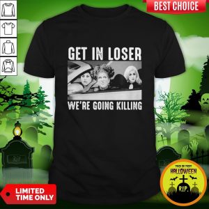 Halloween Girls Get In Loser We’re Going Killing Shirt