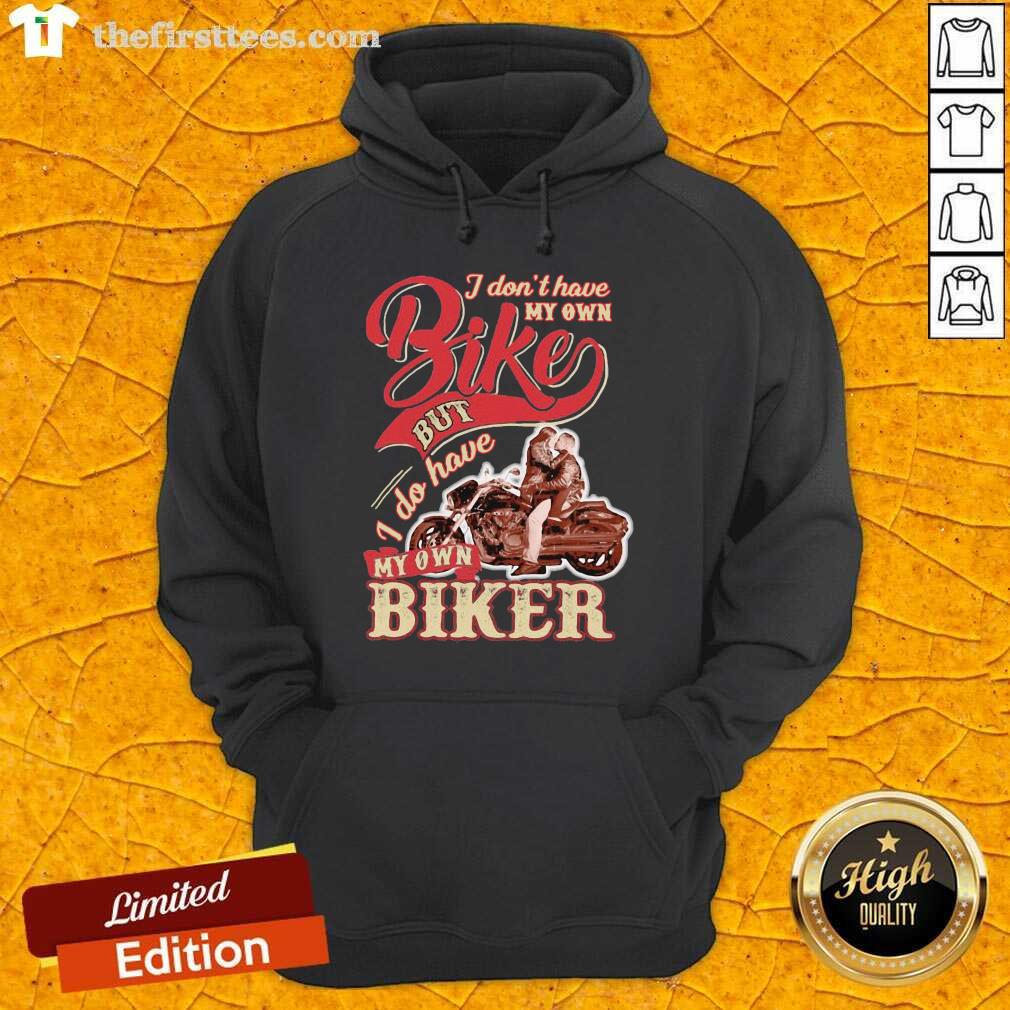 Nice I Don’t Have My Own Bike Nut I Do Have My Own Biker Shirt