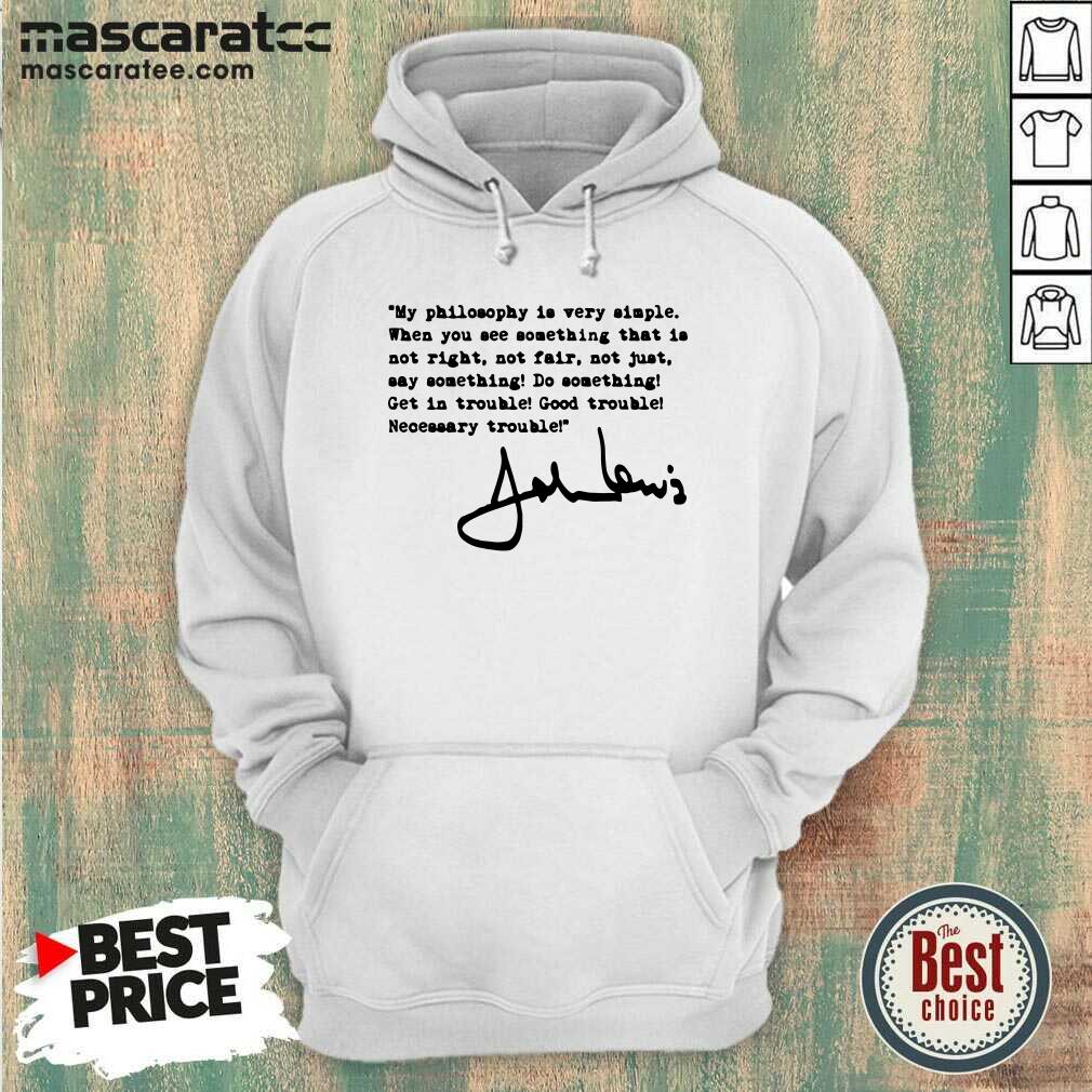 Nice John Lewis Good Trouble My Philosophy Is Very Simple Shirt
