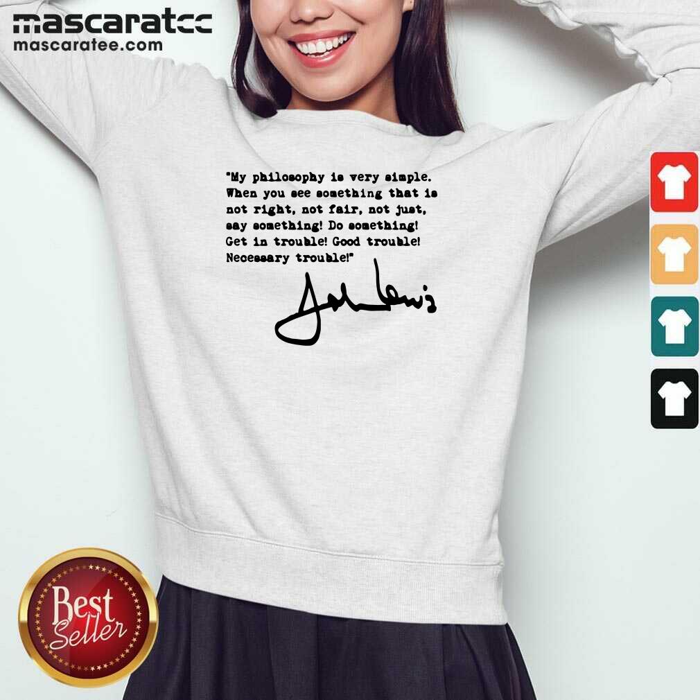 Nice John Lewis Good Trouble My Philosophy Is Very Simple Shirt