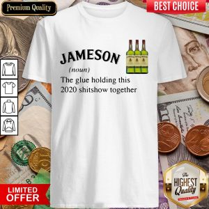 Jameson The Glue Holding This 2020 Shitshow Together Shirt