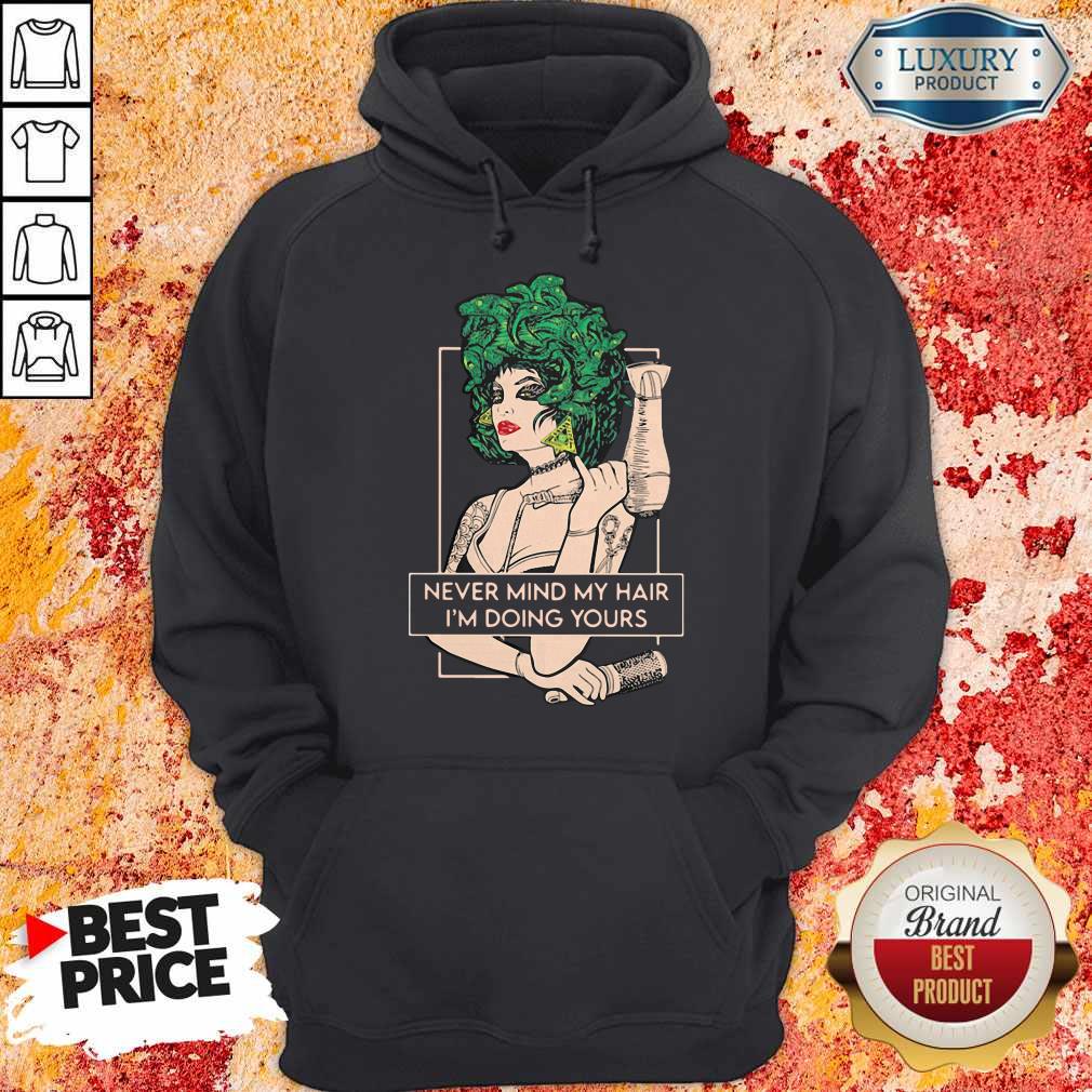 Original Hairdresser Never Mind My Hair I’m Doing Yours Shirt