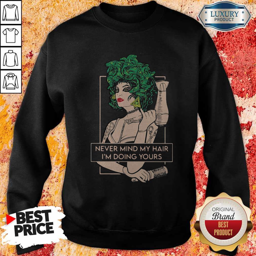 Original Hairdresser Never Mind My Hair I’m Doing Yours Shirt