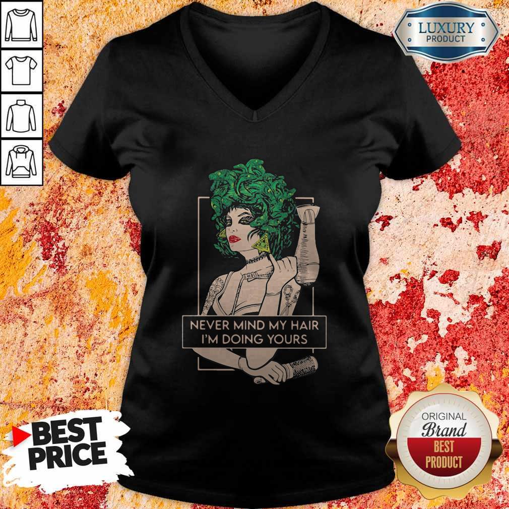 Original Hairdresser Never Mind My Hair I’m Doing Yours Shirt