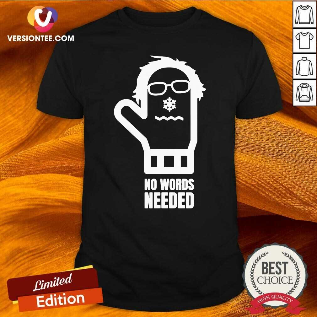 Perfect Bernie Sanders No Words Needed Shirt