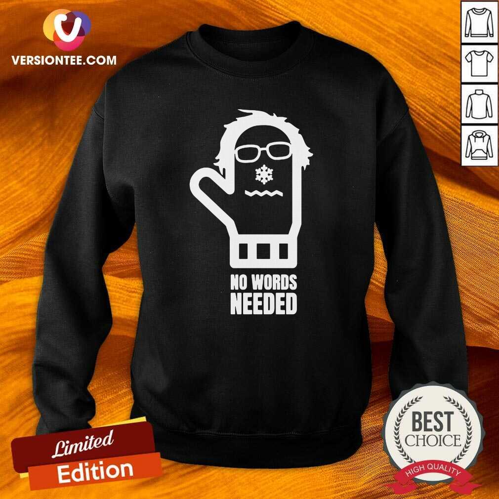 Perfect Bernie Sanders No Words Needed Shirt