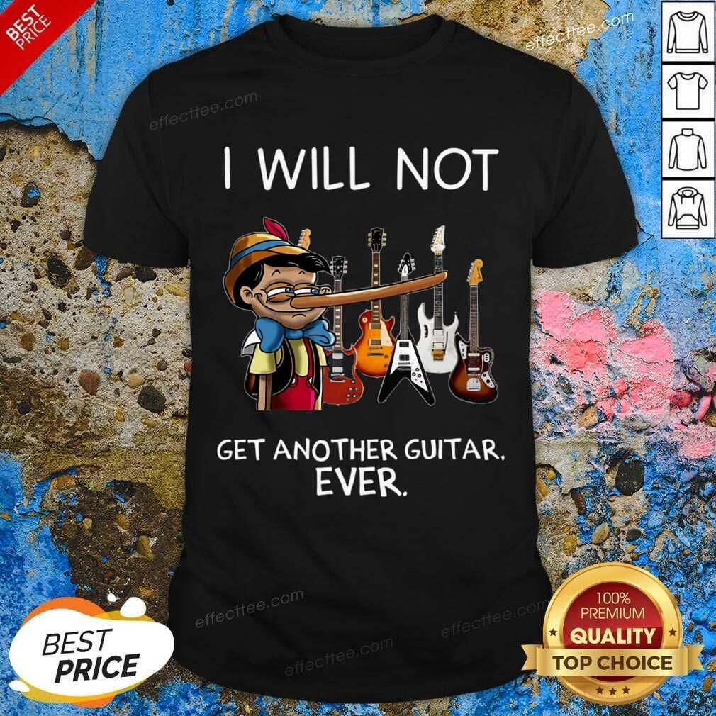 Perfect I Will Not Get Another Guitar Ever Shirt