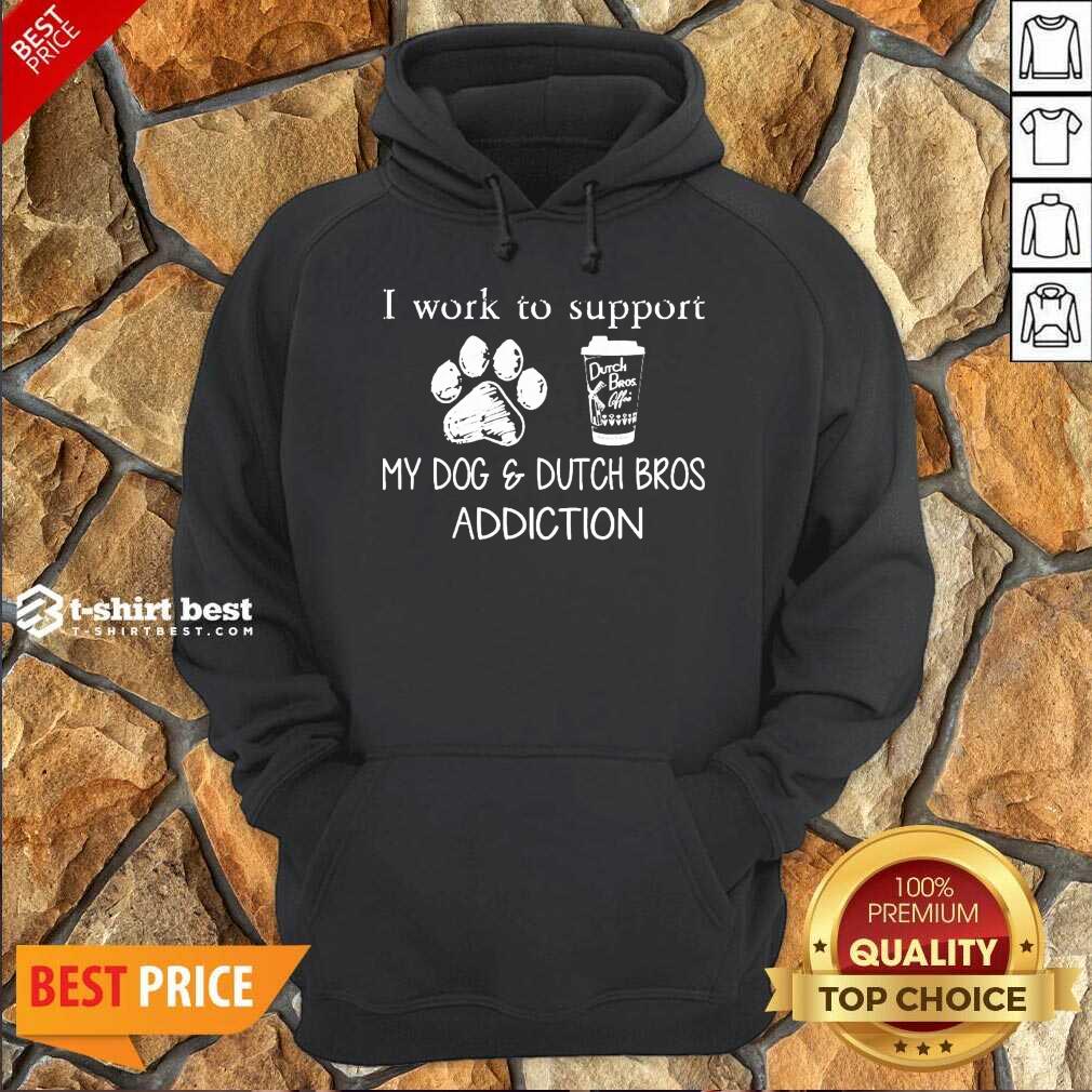 Premium I Work To Support My Dog And Dutch Bros Addiction Shirt