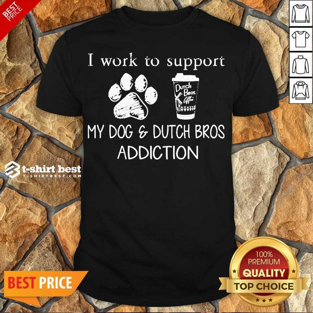 Premium I Work To Support My Dog And Dutch Bros Addiction Shirt