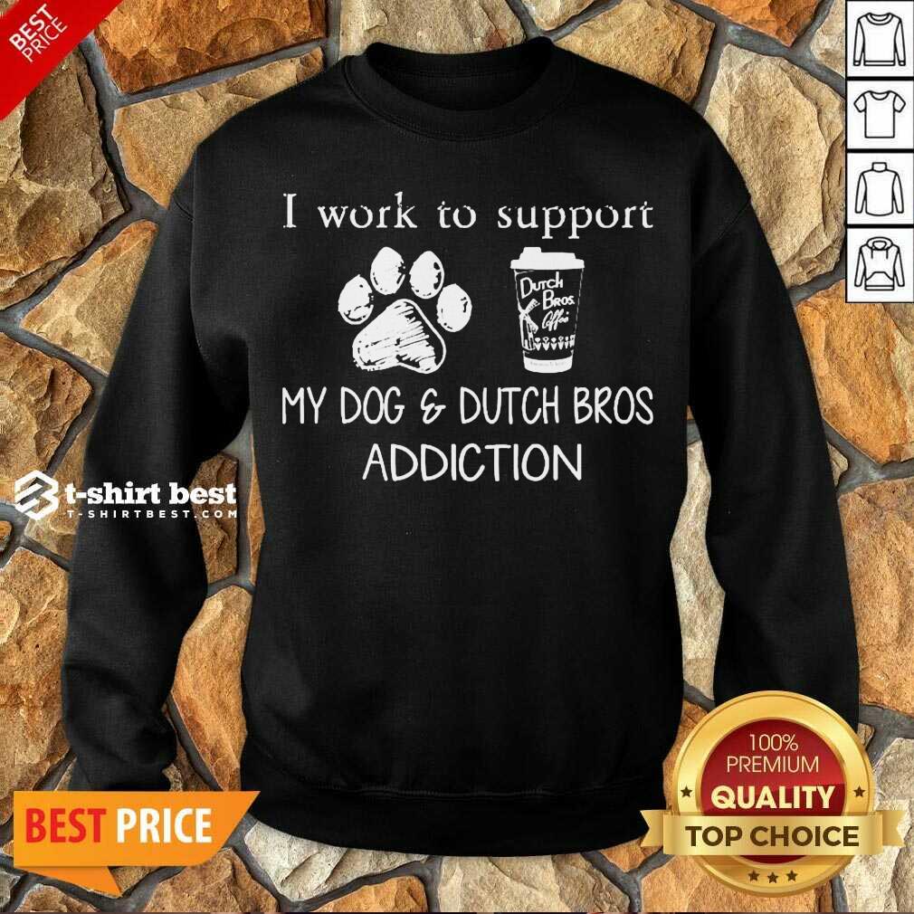 Premium I Work To Support My Dog And Dutch Bros Addiction Shirt
