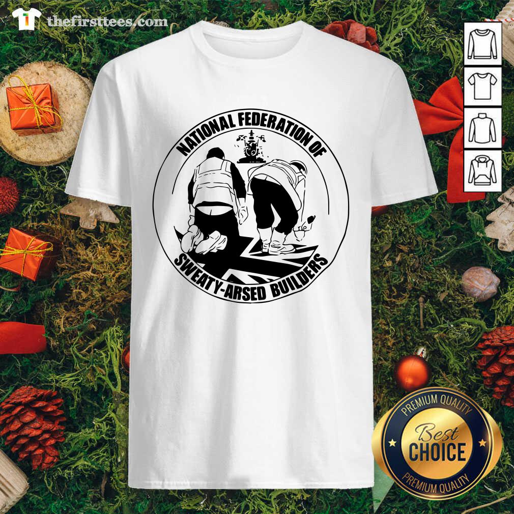 Premium National Federation Of Sweaty Arsed Builders Shirt