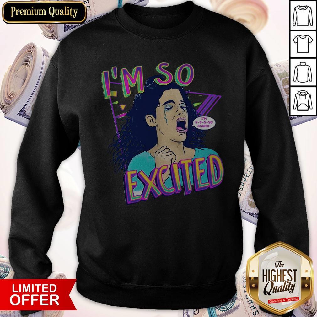 Pretty Zocoshi I’m So Excited I’m So Scared Shirt