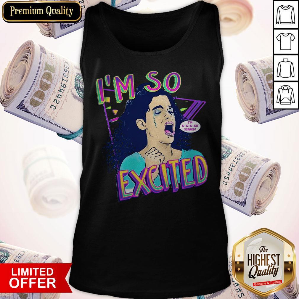 Pretty Zocoshi I’m So Excited I’m So Scared Shirt