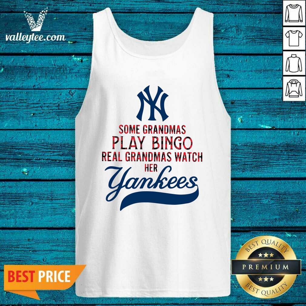 Pro Some Grandmas Play Bingo Real Grandmas Watch Her New York Yankees Shirt