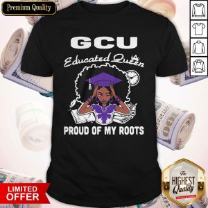 Top Grand Canyon University Gcu Educated Queen Proud Of My Roots Shirt