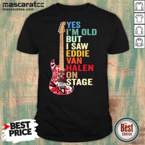 Premium Yes I’m Old But I Saw Eddie Van Halen On Stage Shirt