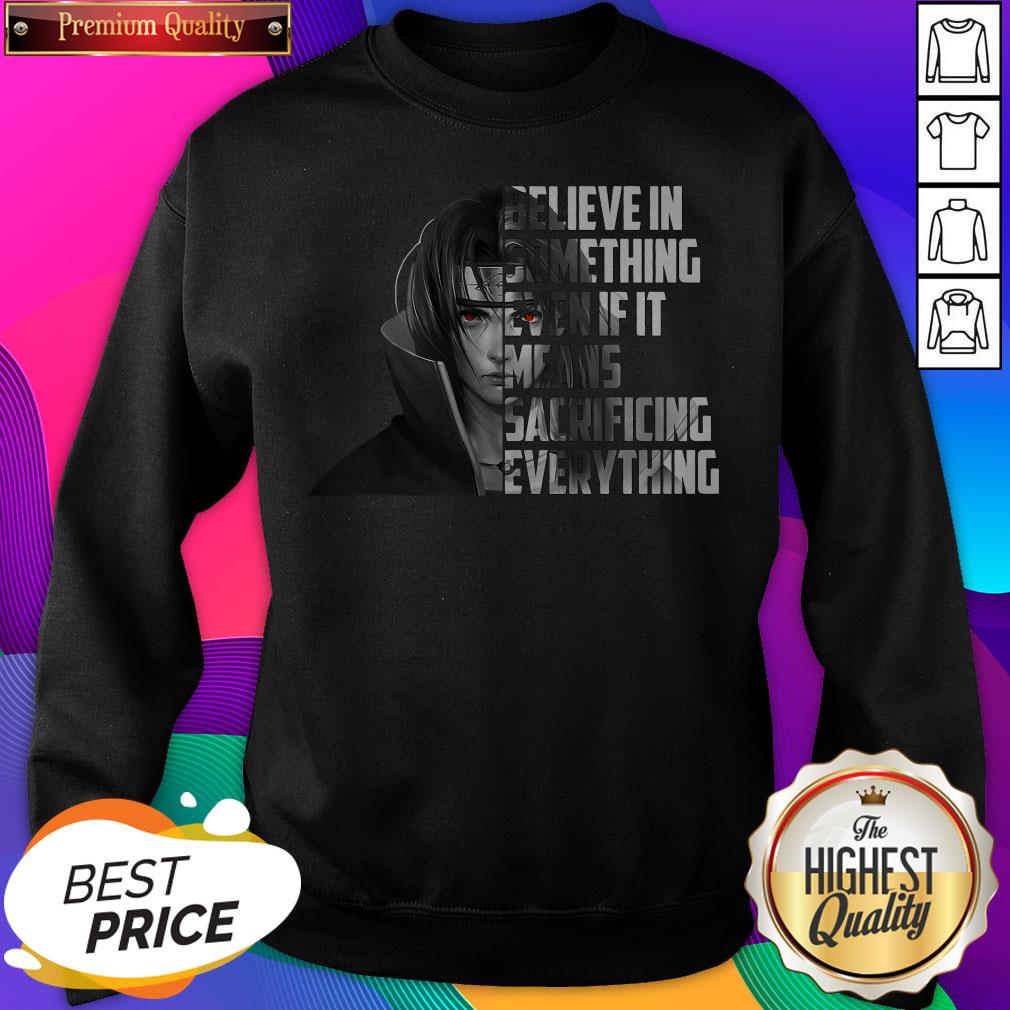 sasuke-uchiha-believe-in-something-even-if-it-means-sacrificing-everything-sweatshirt.jpg