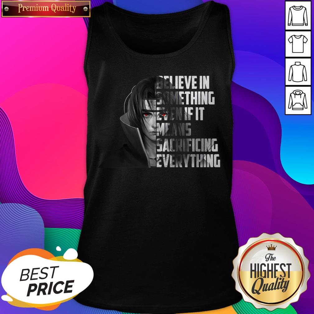sasuke-uchiha-believe-in-something-even-if-it-means-sacrificing-everything-tank-top.jpg