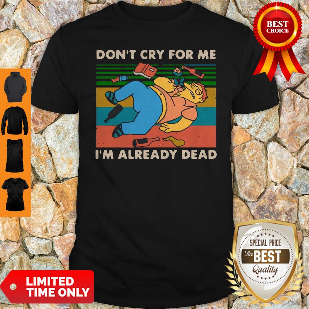 Don't Cry For Me I'm Already Dead Barney Gumble Vintage Shirt