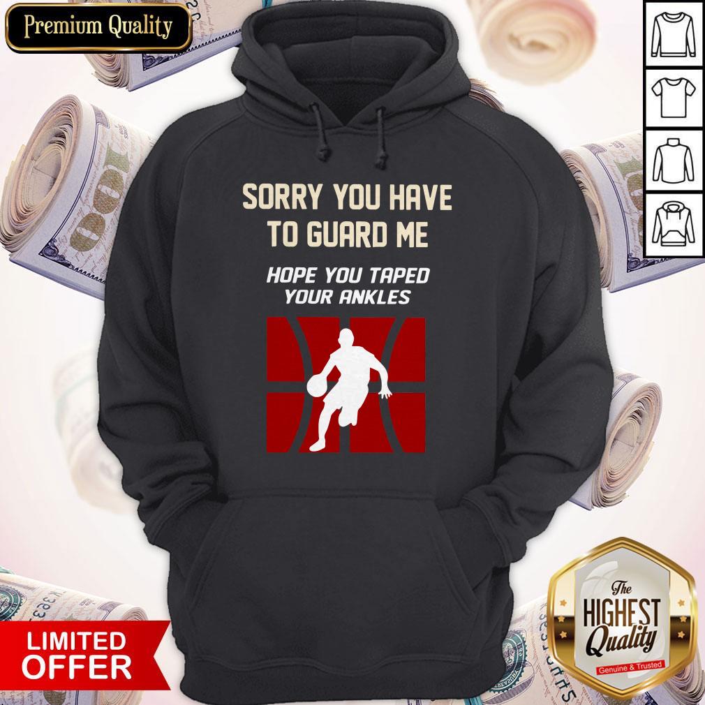Sorry You Have To Guard Me Hope You Taped Your Ankles Basketball Shirt