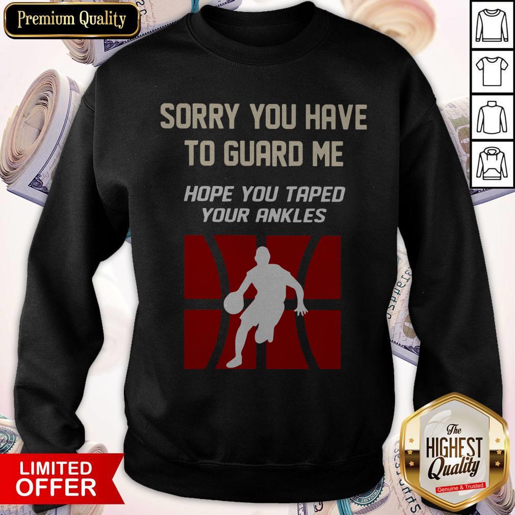 Sorry You Have To Guard Me Hope You Taped Your Ankles Basketball Shirt