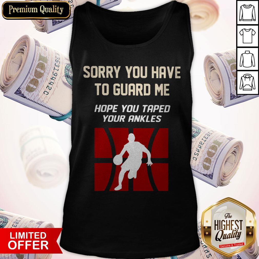 Sorry You Have To Guard Me Hope You Taped Your Ankles Basketball Shirt