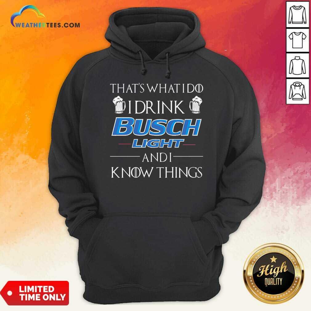 That’s What I Do I Drink Busch Light And I Know Things Shirt