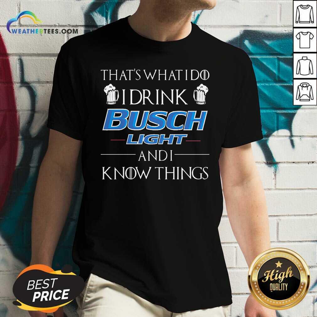 That’s What I Do I Drink Busch Light And I Know Things Shirt