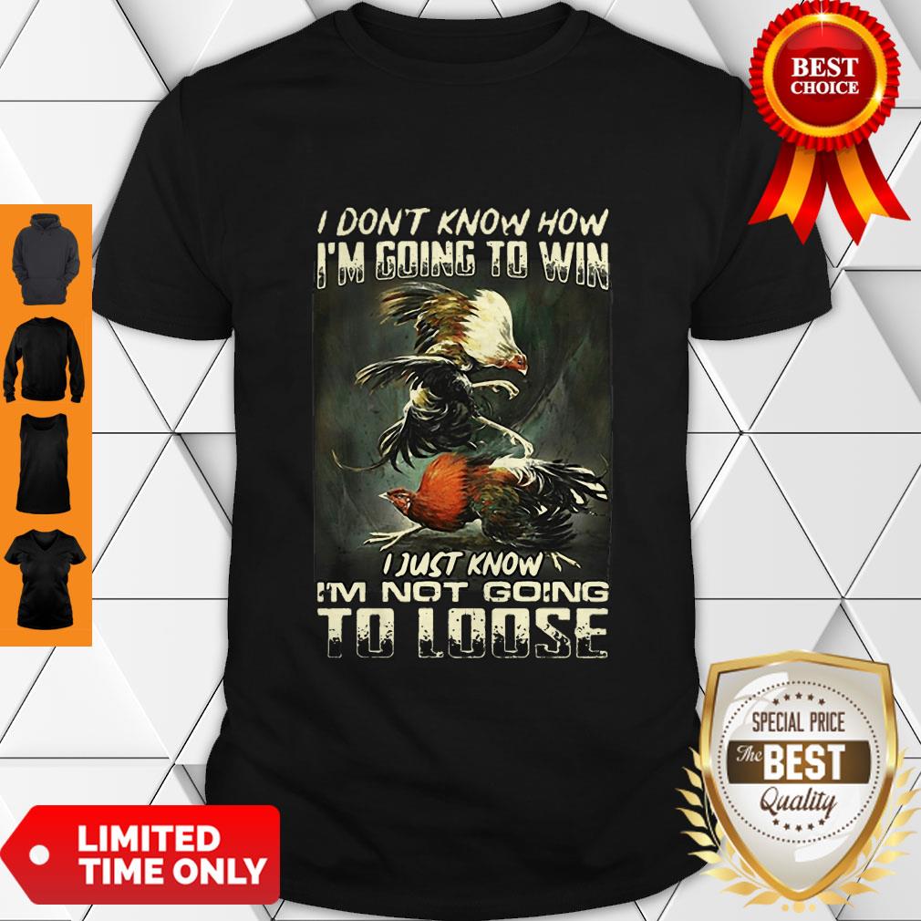 Top Cockfighting I Don’t Know How I’m Going To Win I Just Know Shirt