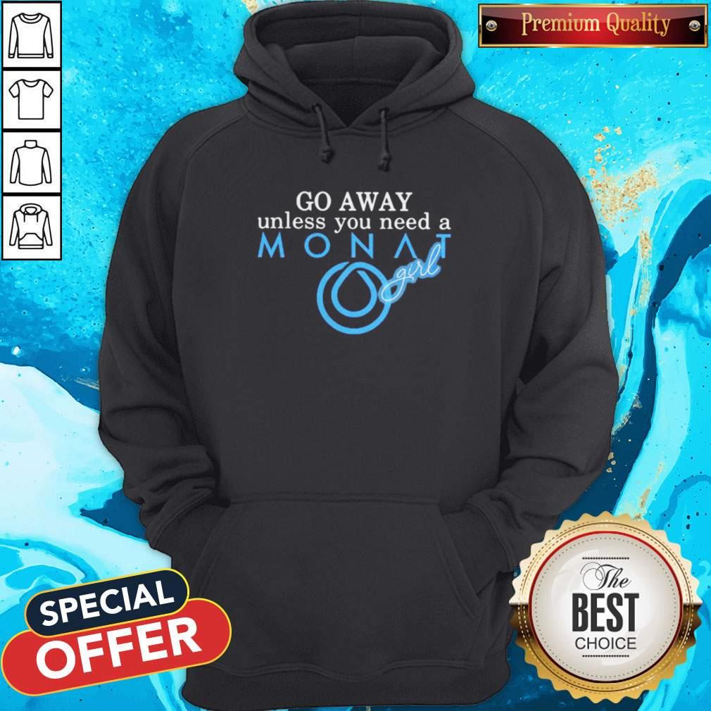 Top Go Away Unless You Need A Monat Girl Shirt