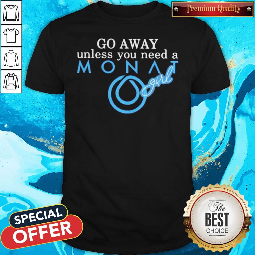 Top Go Away Unless You Need A Monat Girl Shirt