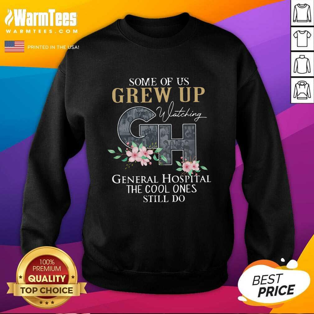 top-some-of-us-grew-up-watching-gh-general-hospital-the-cool-ones-still-do-sweatshirt.jpg
