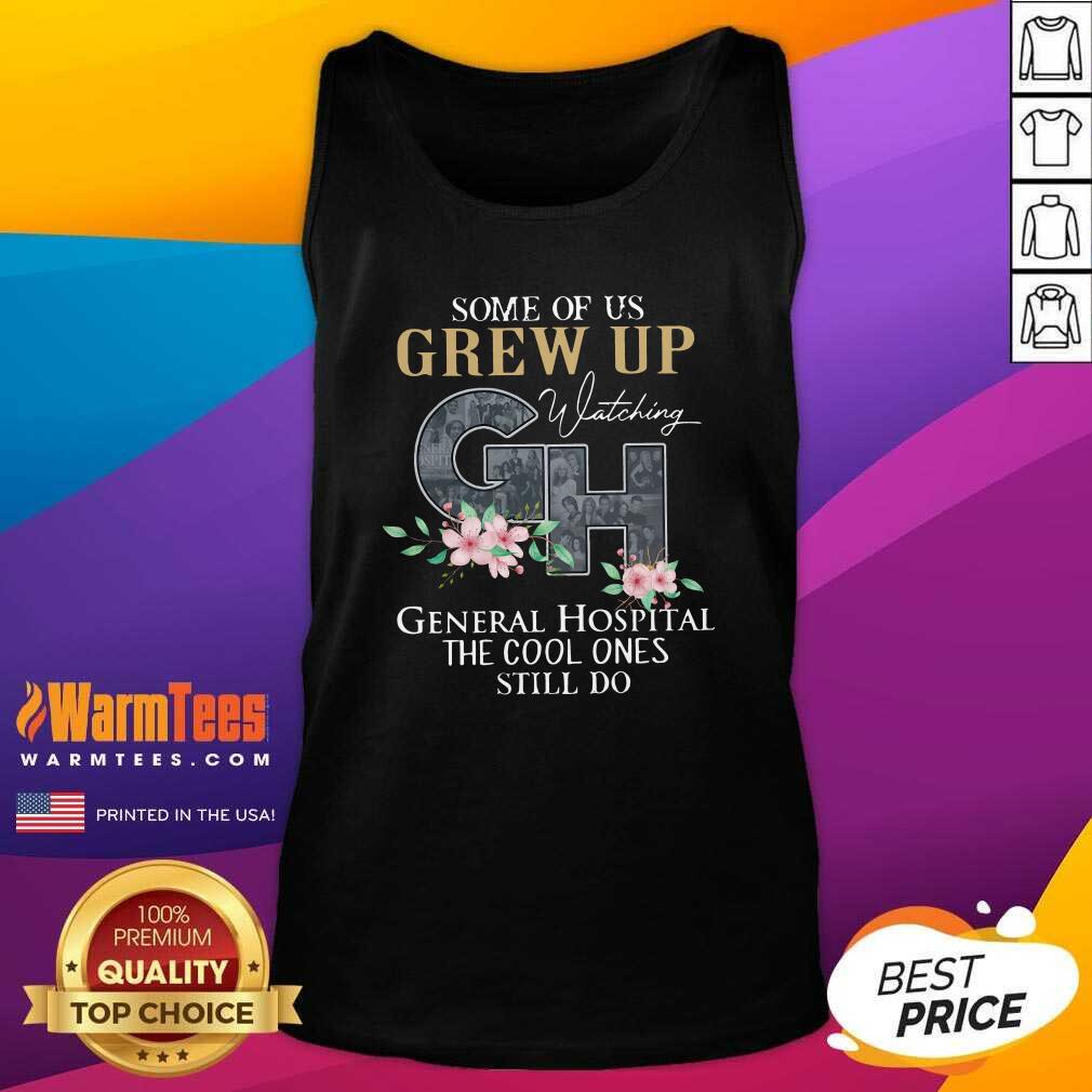 top-some-of-us-grew-up-watching-gh-general-hospital-the-cool-ones-still-do-tank-top.jpg
