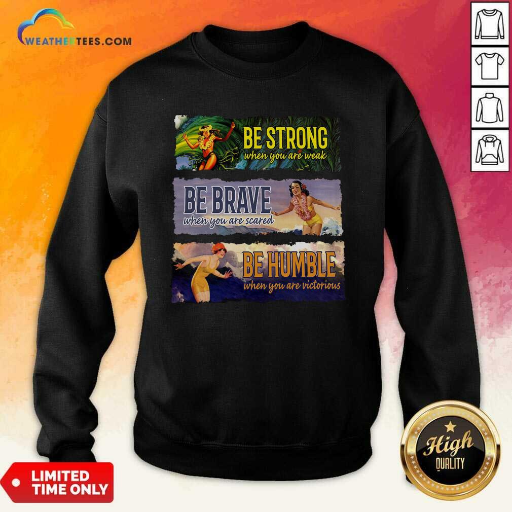 Top Surf Snowboard Be Strong When You Are Weak Be Brave Be Humble Shirt