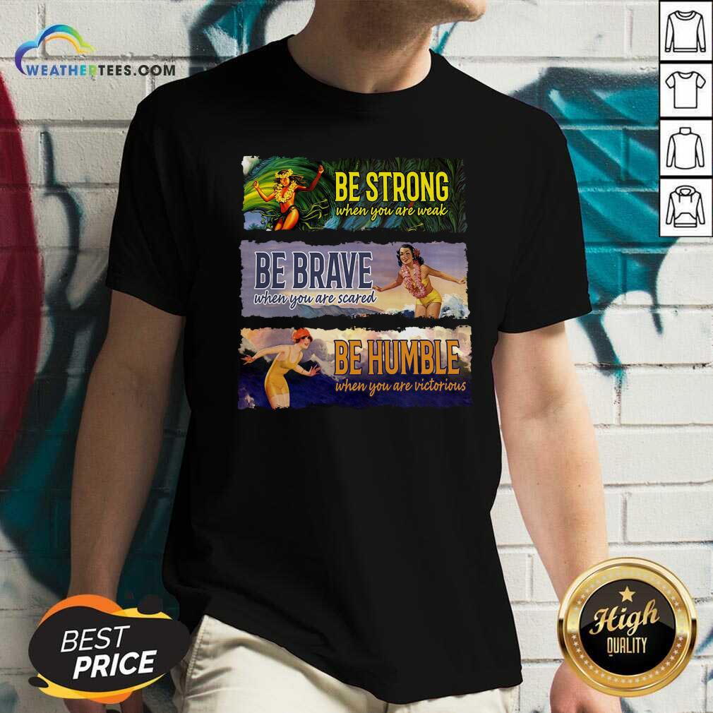 Top Surf Snowboard Be Strong When You Are Weak Be Brave Be Humble Shirt