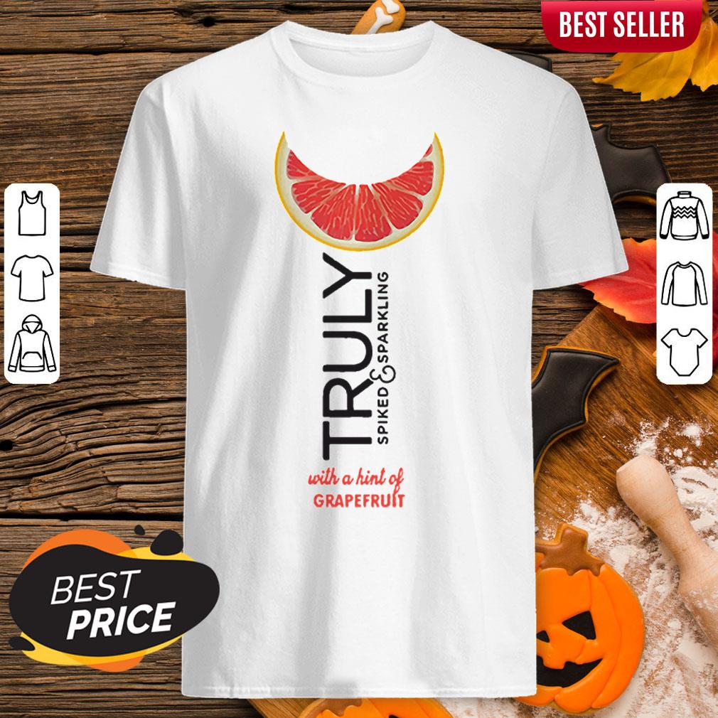 Truly Spiked And Sparkling With A Hint Of Grapefruit Shirt