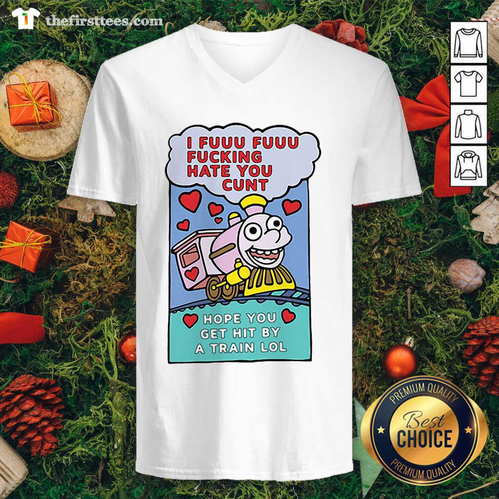 Cute I Fuuu Fuuu Fucking Hate You Cunt Hope You Get Hit By A Train Lol Shirt