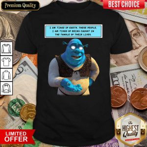 Cute Shrek I Am Tired Of Earth These People I Am Tired Of Being Caught Shirt