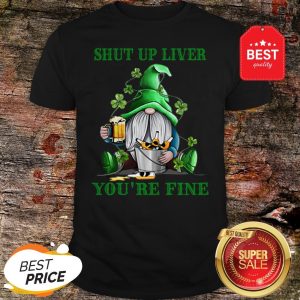 Official Gnome Drink Beer Shut Up Liver You’re Fine St Patrick’s Day Shirt