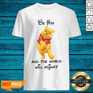 Cute Pooh Be You And The World Will Adjust Shirt
