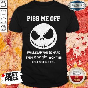 Official Jack Skeleton Piss Me Off I Will Slap You So Hard Even Google Won’t Be Able To Find You Shirt