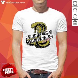 Good Cobra Kai Strike First Strike Hard No Mercy Shirt