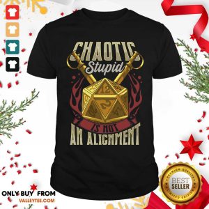 Beautiful Chaotic Stupid Is Not An Alignment Shirt
