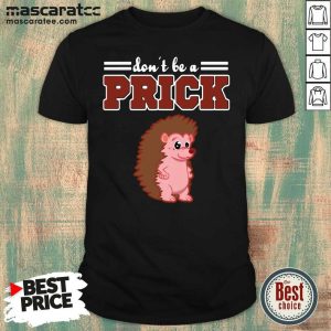 Top Hedgehog Animal Gifts Don’t Be A Prick Shirt