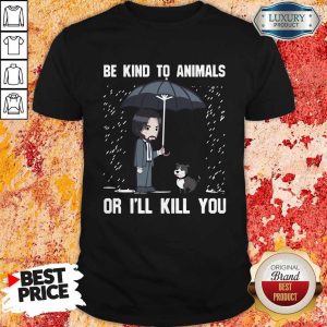 John Wick Be Kind To Animals Or I'Ll Kill You Shirt