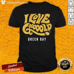 Good I Love Goooold Green Bay Packers Shirt